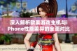 深入解析欧美游戏主机与iPhone性能差异的全面对比