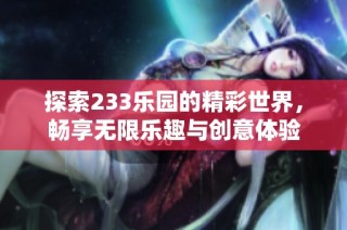 探索233乐园的精彩世界，畅享无限乐趣与创意体验