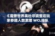 《魔兽世界奥杜尔调整后玩家参团人数激增 WCL排队现象明显》