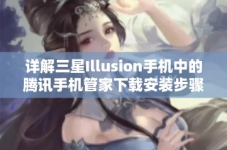 详解三星Illusion手机中的腾讯手机管家下载安装步骤与使用技巧