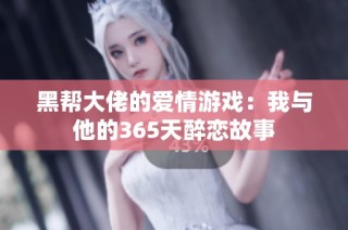 黑帮大佬的爱情游戏：我与他的365天醉恋故事