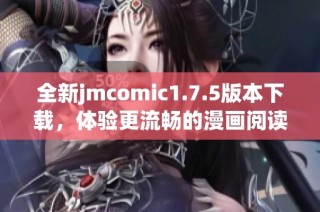 全新jmcomic1.7.5版本下载，体验更流畅的漫画阅读平台