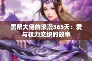 黑帮大佬的浪漫365天：爱与权力交织的故事