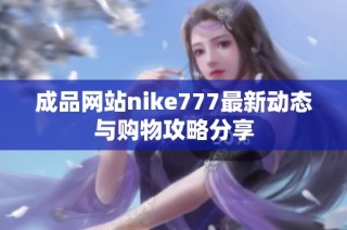 成品网站nike777最新动态与购物攻略分享