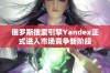 俄罗斯搜索引擎Yandex正式进入市场竞争新阶段