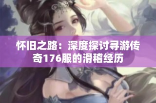 怀旧之路：深度探讨寻游传奇176服的滑稽经历