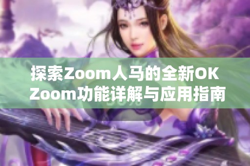 探索Zoom人马的全新OK Zoom功能详解与应用指南