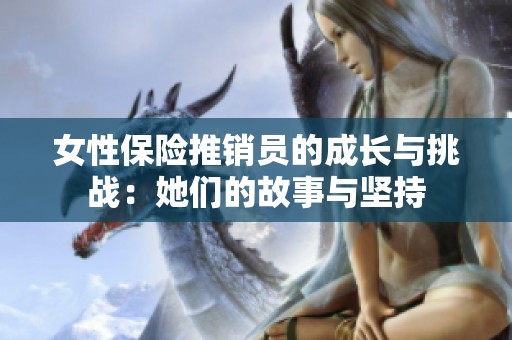 女性保险推销员的成长与挑战：她们的故事与坚持