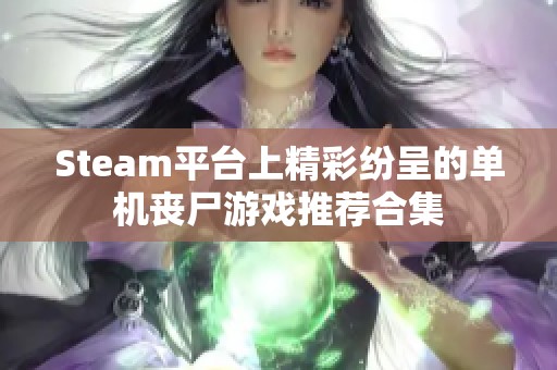 Steam平台上精彩纷呈的单机丧尸游戏推荐合集