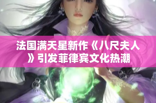 法国满天星新作《八尺夫人》引发菲律宾文化热潮