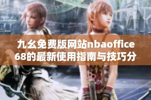 九幺免费版网站nbaoffice68的最新使用指南与技巧分享