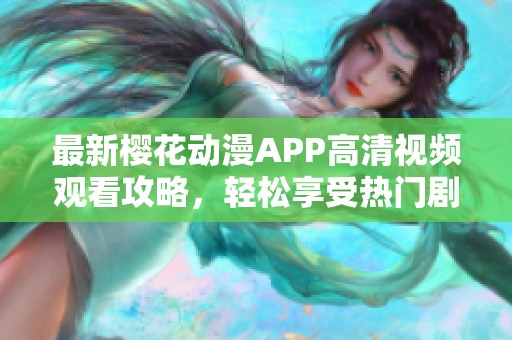 最新樱花动漫APP高清视频观看攻略，轻松享受热门剧集