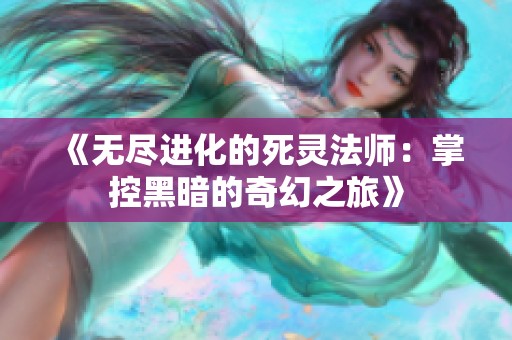 《无尽进化的死灵法师：掌控黑暗的奇幻之旅》