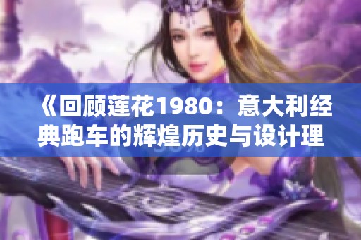 《回顾莲花1980：意大利经典跑车的辉煌历史与设计理念》