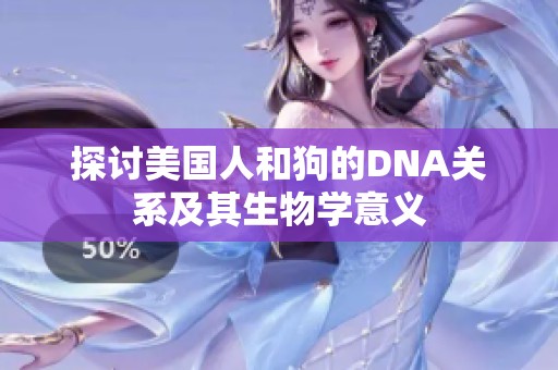 探讨美国人和狗的DNA关系及其生物学意义