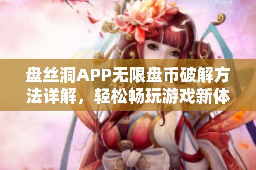 盘丝洞APP无限盘币破解方法详解，轻松畅玩游戏新体验