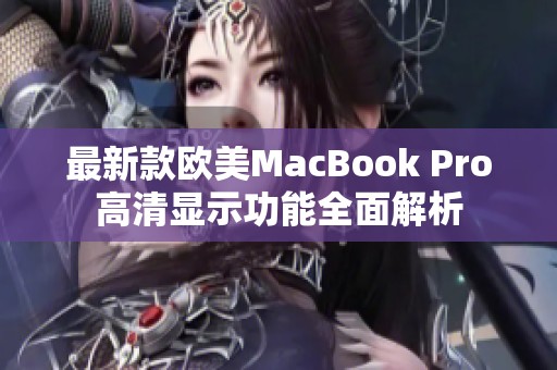 最新款欧美MacBook Pro高清显示功能全面解析