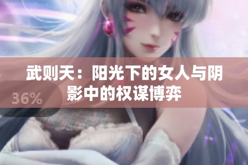 武则天：阳光下的女人与阴影中的权谋博弈