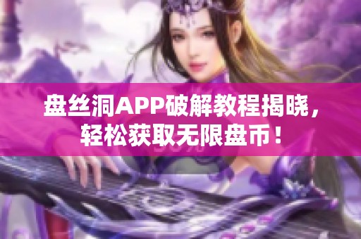 盘丝洞APP破解教程揭晓，轻松获取无限盘币！