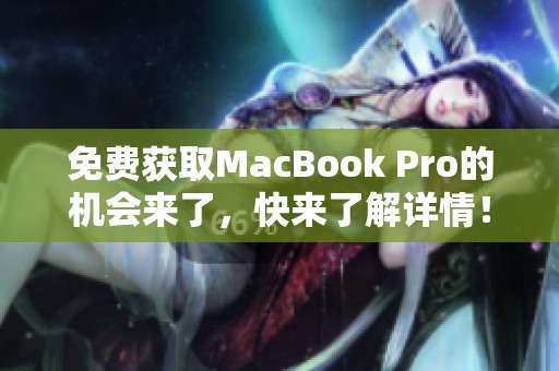 免费获取MacBook Pro的机会来了，快来了解详情！