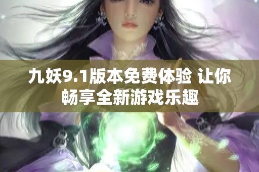 九妖9.1版本免费体验 让你畅享全新游戏乐趣