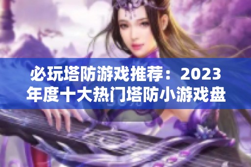 必玩塔防游戏推荐：2023年度十大热门塔防小游戏盘点