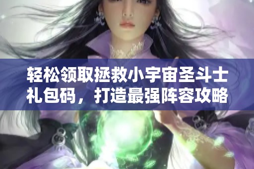 轻松领取拯救小宇宙圣斗士礼包码，打造最强阵容攻略指南