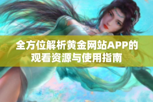 全方位解析黄金网站APP的观看资源与使用指南