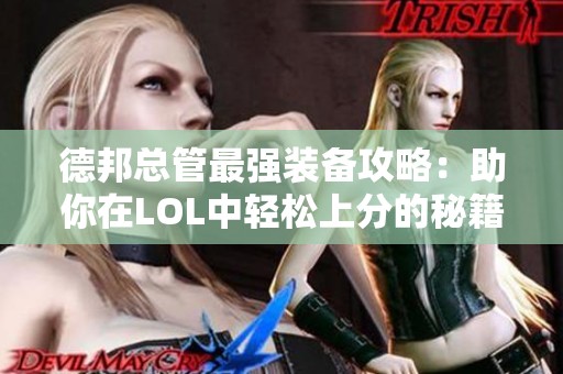 德邦总管最强装备攻略：助你在LOL中轻松上分的秘籍