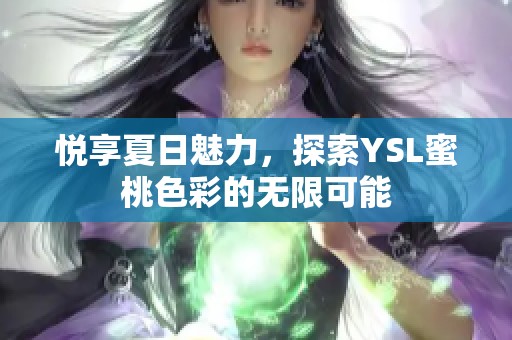 悦享夏日魅力，探索YSL蜜桃色彩的无限可能