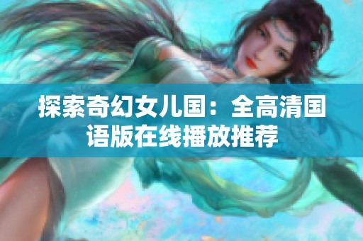 探索奇幻女儿国：全高清国语版在线播放推荐