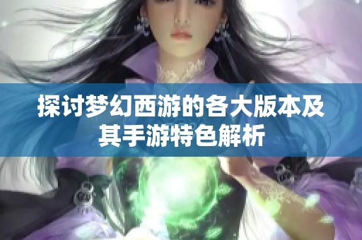 探讨梦幻西游的各大版本及其手游特色解析