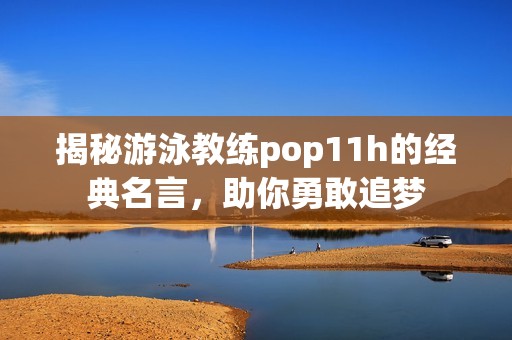 揭秘游泳教练pop11h的经典名言，助你勇敢追梦