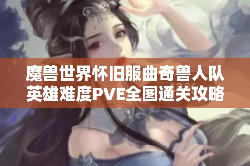 魔兽世界怀旧服曲奇兽人队英雄难度PVE全图通关攻略分享