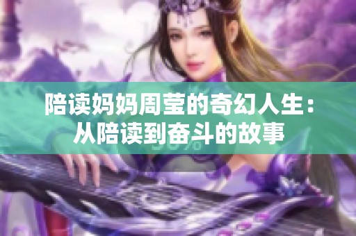 陪读妈妈周莹的奇幻人生：从陪读到奋斗的故事