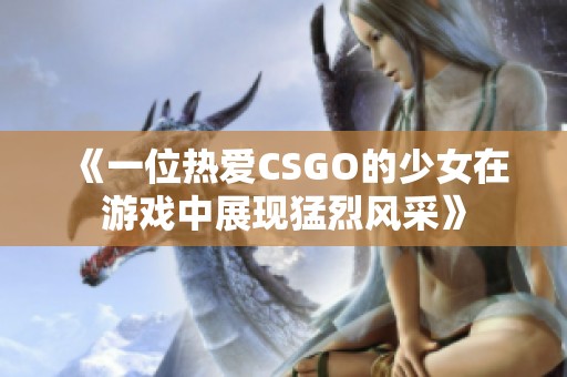 《一位热爱CSGO的少女在游戏中展现猛烈风采》