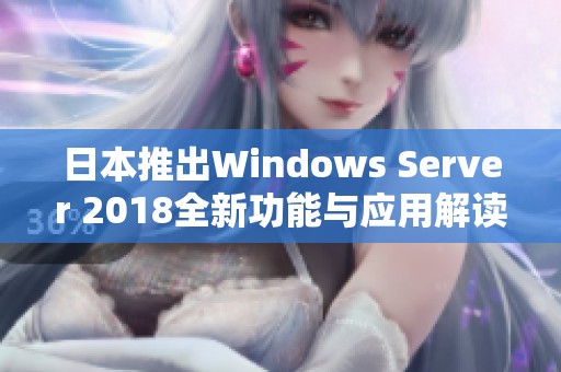 日本推出Windows Server 2018全新功能与应用解读