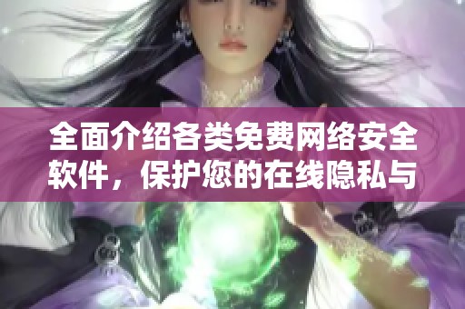 全面介绍各类免费网络安全软件，保护您的在线隐私与安全