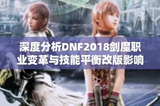 深度分析DNF2018剑魔职业变革与技能平衡改版影响