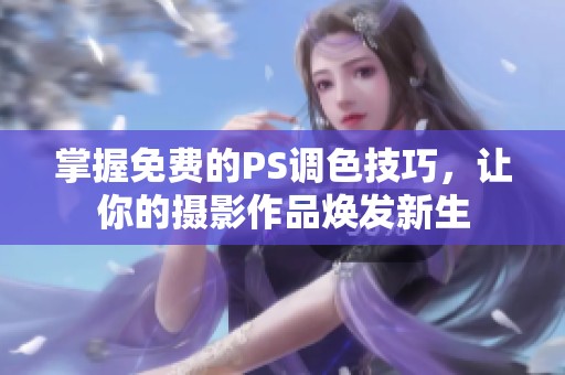 掌握免费的PS调色技巧，让你的摄影作品焕发新生