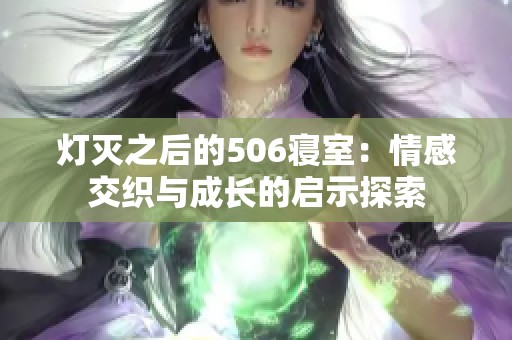 灯灭之后的506寝室：情感交织与成长的启示探索