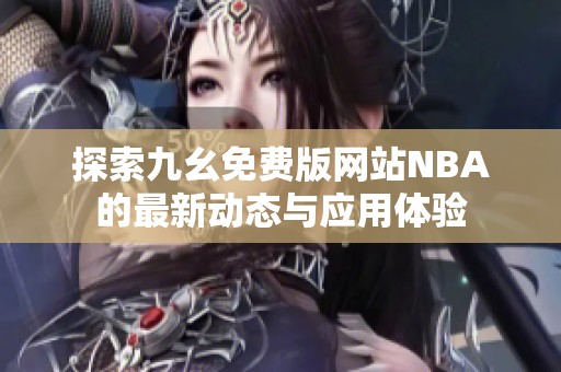 探索九幺免费版网站NBA的最新动态与应用体验