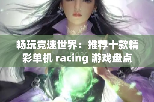 畅玩竞速世界：推荐十款精彩单机 racing 游戏盘点