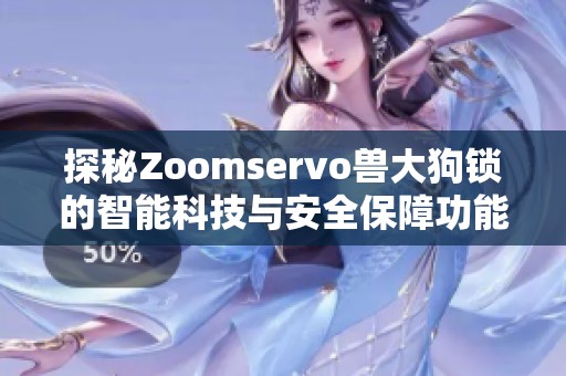 探秘Zoomservo兽大狗锁的智能科技与安全保障功能