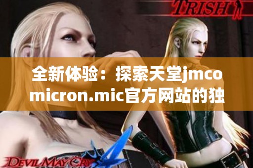 全新体验：探索天堂jmcomicron.mic官方网站的独特魅力