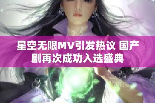 星空无限MV引发热议 国产剧再次成功入选盛典