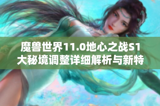 魔兽世界11.0地心之战S1大秘境调整详细解析与新特性介绍