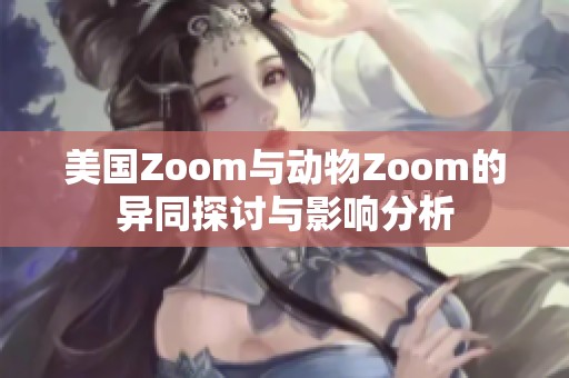 美国Zoom与动物Zoom的异同探讨与影响分析