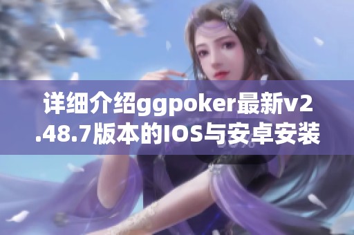 详细介绍ggpoker最新v2.48.7版本的IOS与安卓安装方法