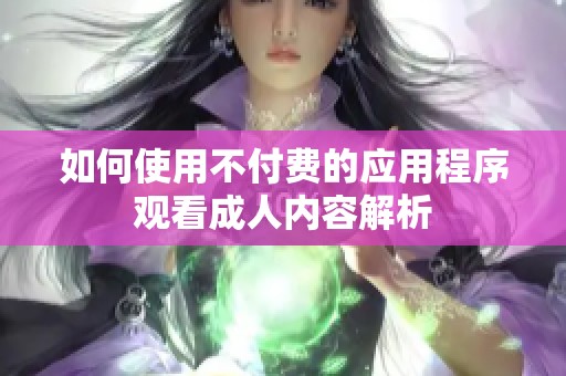 如何使用不付费的应用程序观看成人内容解析